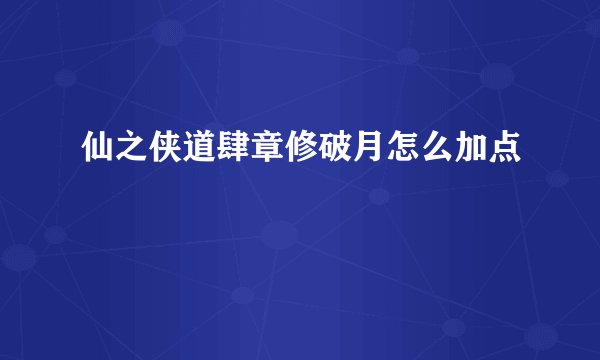 仙之侠道肆章修破月怎么加点