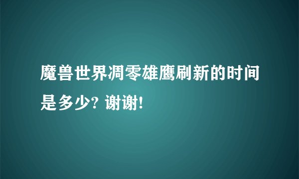 魔兽世界凋零雄鹰刷新的时间是多少? 谢谢!