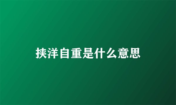 挟洋自重是什么意思