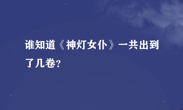 谁知道《神灯女仆》一共出到了几卷？