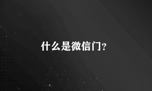 什么是微信门？