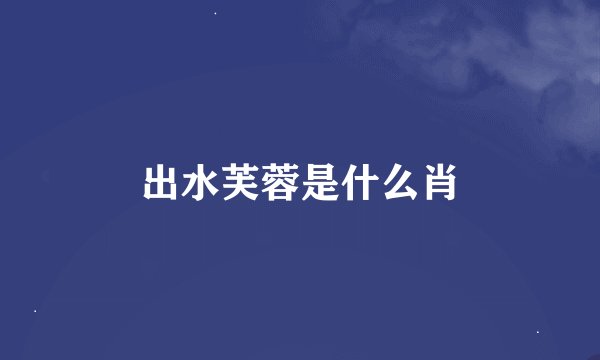 出水芙蓉是什么肖