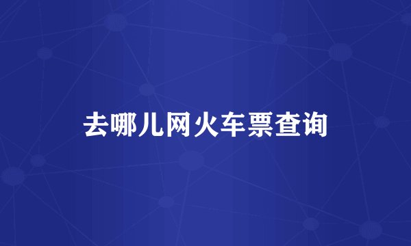 去哪儿网火车票查询