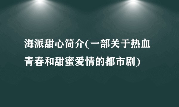 海派甜心简介(一部关于热血青春和甜蜜爱情的都市剧)