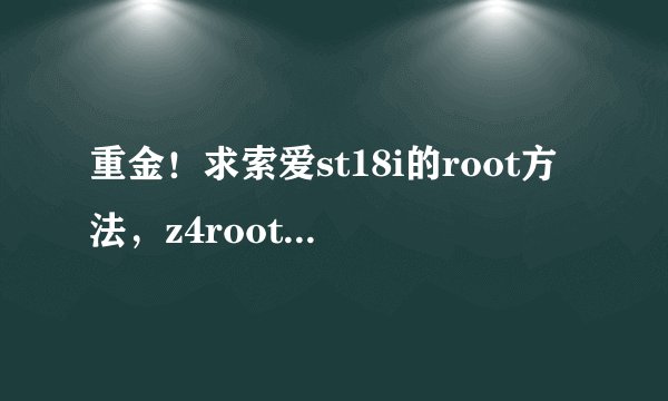 重金！求索爱st18i的root方法，z4root,和Universal Androot都不行