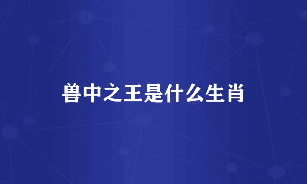 兽中之王是什么生肖