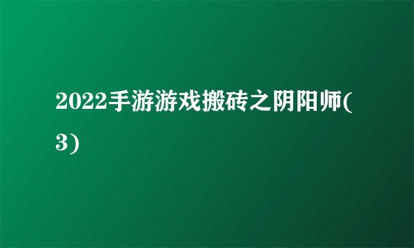 2022手游游戏搬砖之阴阳师(3)