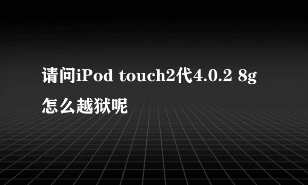 请问iPod touch2代4.0.2 8g怎么越狱呢