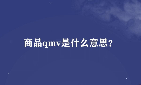 商品qmv是什么意思？