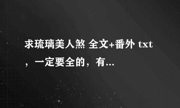 求琉璃美人煞 全文+番外 txt ，一定要全的，有番外的 谢谢