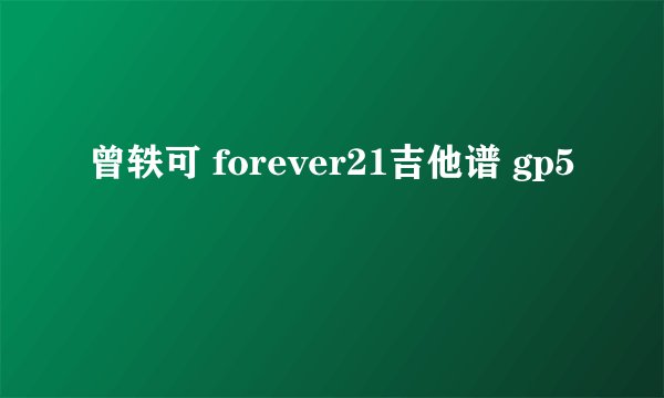 曾轶可 forever21吉他谱 gp5