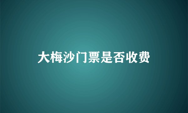 大梅沙门票是否收费