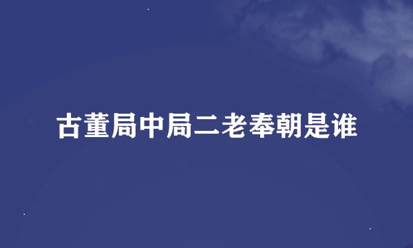 古董局中局二老奉朝是谁