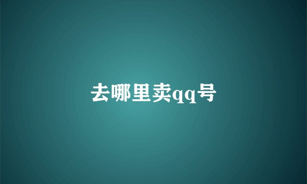 去哪里卖qq号