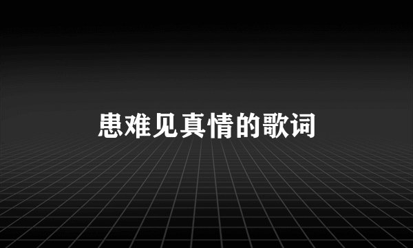 患难见真情的歌词