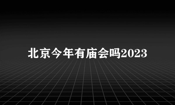 北京今年有庙会吗2023