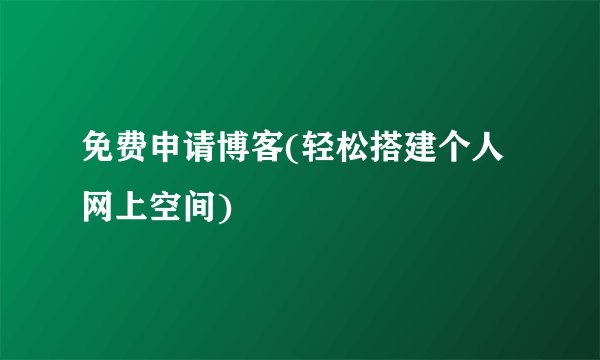 免费申请博客(轻松搭建个人网上空间)