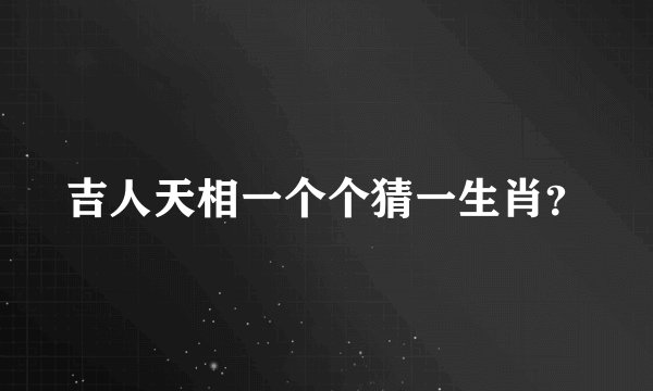 吉人天相一个个猜一生肖？