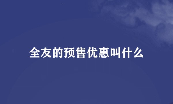 全友的预售优惠叫什么
