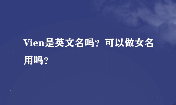 Vien是英文名吗？可以做女名用吗？