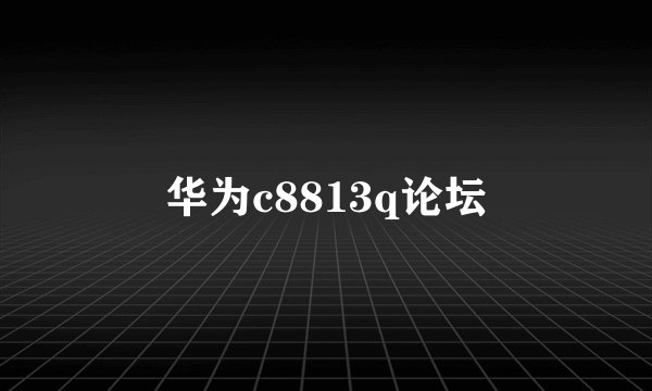 华为c8813q论坛