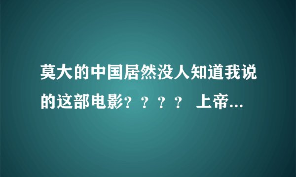 莫大的中国居然没人知道我说的这部电影？？？？ 上帝之矛（命运之矛）国外的 讲的是一对