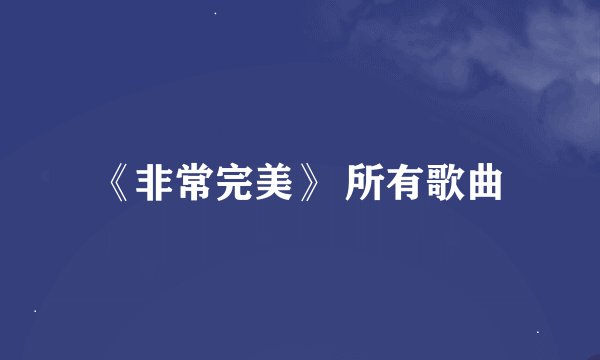 《非常完美》 所有歌曲