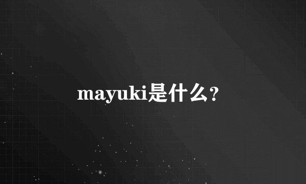 mayuki是什么？