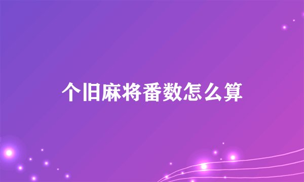 个旧麻将番数怎么算
