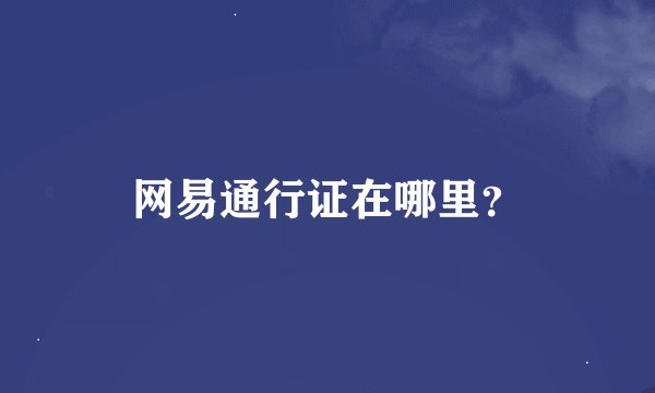 网易通行证在哪里？