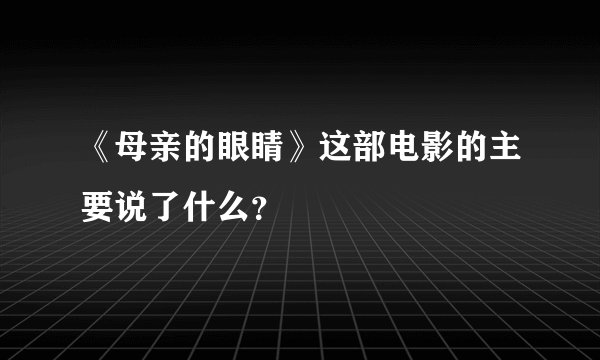 《母亲的眼睛》这部电影的主要说了什么？