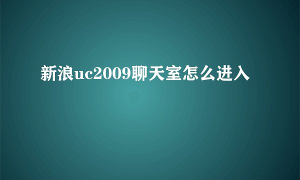 新浪uc2009聊天室怎么进入