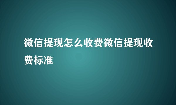 微信提现怎么收费微信提现收费标准