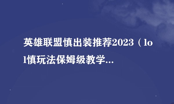 英雄联盟慎出装推荐2023（lol慎玩法保姆级教学）「待收藏」