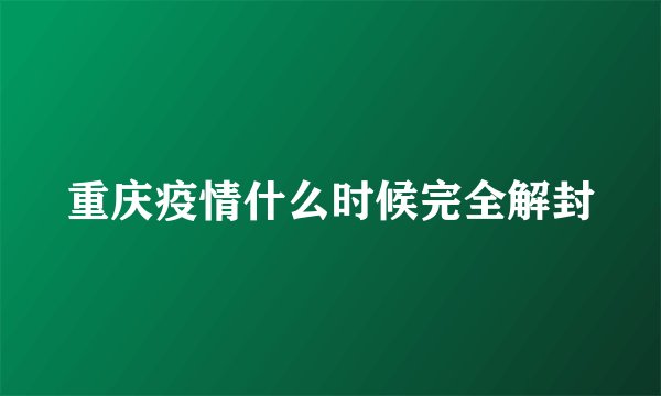 重庆疫情什么时候完全解封
