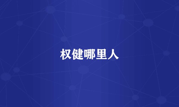 权健哪里人