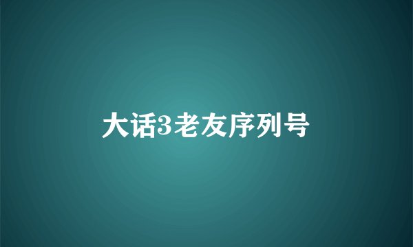 大话3老友序列号
