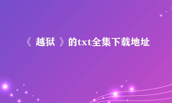 《 越狱 》的txt全集下载地址