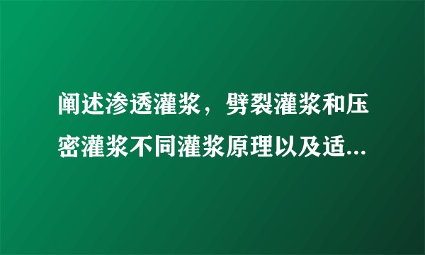 阐述渗透灌浆，劈裂灌浆和压密灌浆不同灌浆原理以及适用范围。