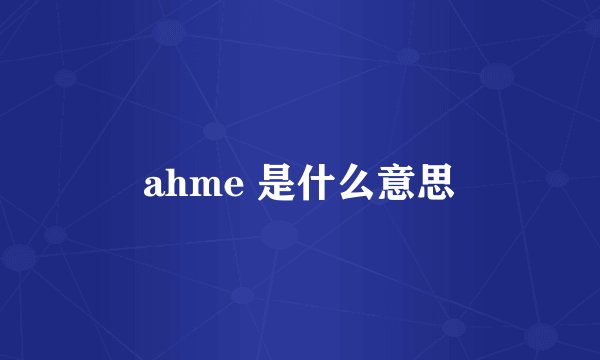 ahme 是什么意思