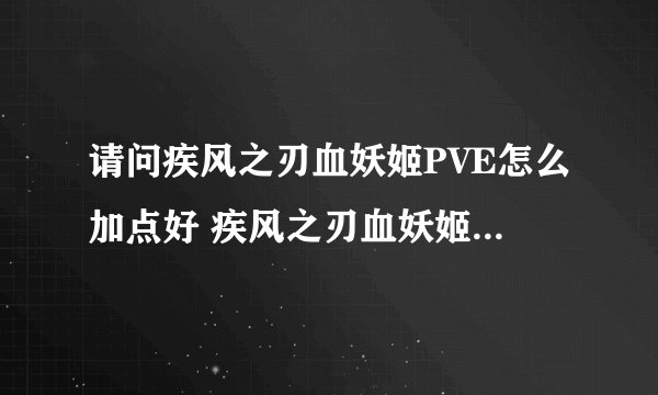 请问疾风之刃血妖姬PVE怎么加点好 疾风之刃血妖姬PVE加点参考
