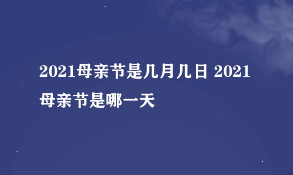 2021母亲节是几月几日 2021母亲节是哪一天
