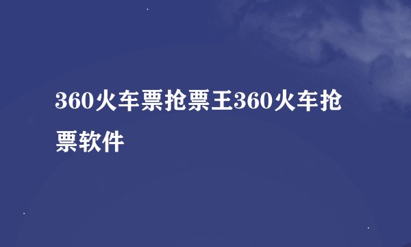 360火车票抢票王360火车抢票软件