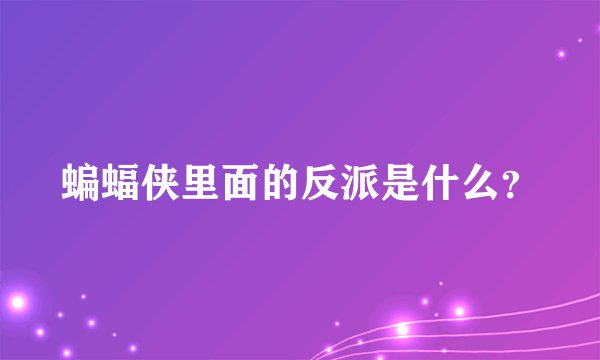 蝙蝠侠里面的反派是什么？