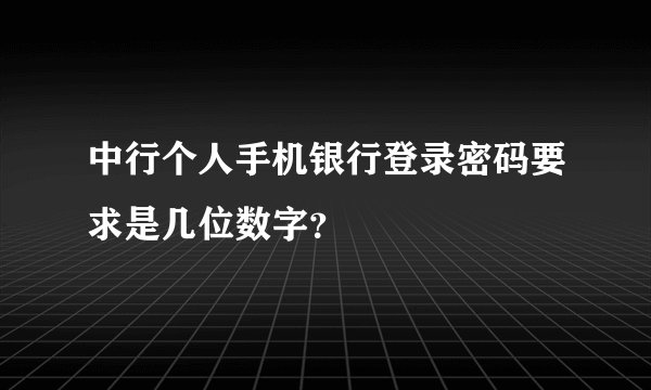 中行个人手机银行登录密码要求是几位数字？