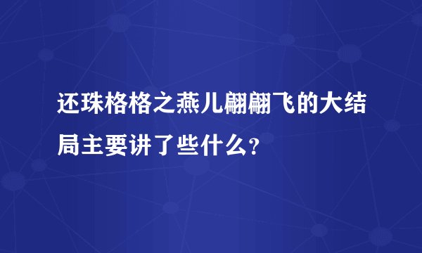 还珠格格之燕儿翩翩飞的大结局主要讲了些什么？