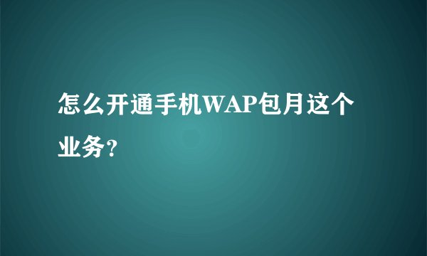 怎么开通手机WAP包月这个业务？