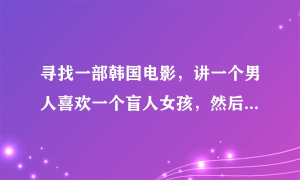 寻找一部韩国电影，讲一个男人喜欢一个盲人女孩，然后去打黑拳赚钱把女孩的眼睛治好了。