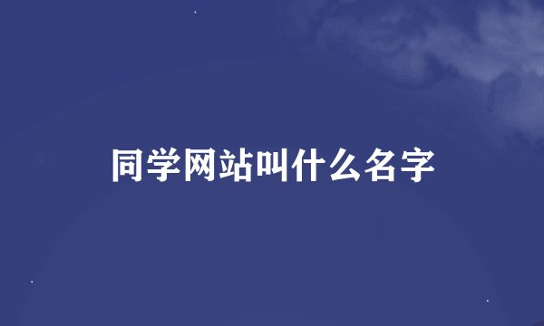 同学网站叫什么名字