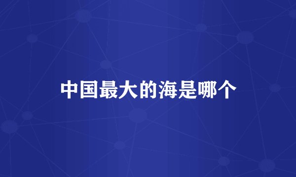 中国最大的海是哪个